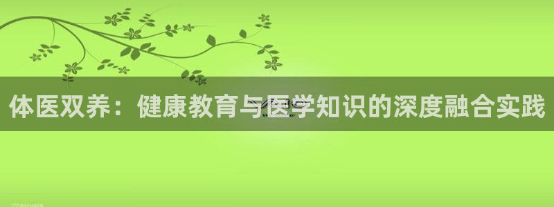 体医双养：健康教育与医学知识的深度融合实践