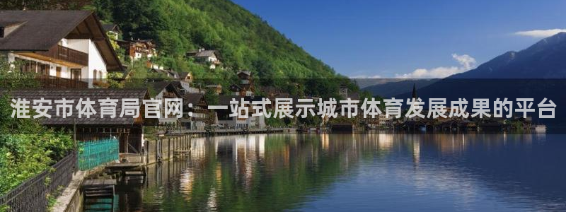 淮安市体育局官网：一站式展示城市体育发展成果的平台